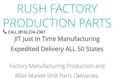 JIT Just In Time Manufacturing Expedited Delivery ALL 50 States Factory Manufacturing Production and After Market Shift Parts Deliveries. RUSH FACTORY PRODUCTION PARTS